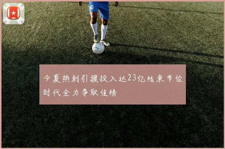 今夏热刺引援投入达23亿结束节俭时代全力争取佳绩